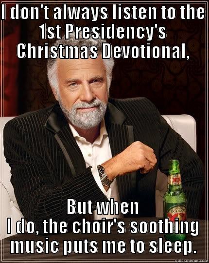 I DON'T ALWAYS LISTEN TO THE 1ST PRESIDENCY'S CHRISTMAS DEVOTIONAL, BUT WHEN I DO, THE CHOIR'S SOOTHING MUSIC PUTS ME TO SLEEP. The Most Interesting Man In The World