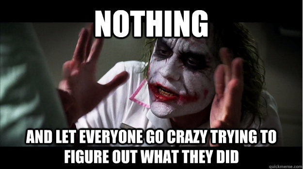 Nothing  and let everyone go crazy trying to figure out what they did  Joker Mind Loss