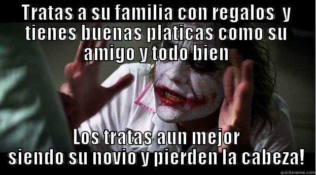 TRATAS A SU FAMILIA CON REGALOS  Y TIENES BUENAS PLATICAS COMO SU AMIGO Y TODO BIEN LOS TRATAS AUN MEJOR SIENDO SU NOVIO Y PIERDEN LA CABEZA! Joker Mind Loss
