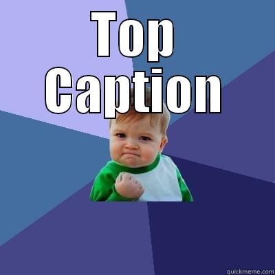 TOP CAPTION  Success Kid