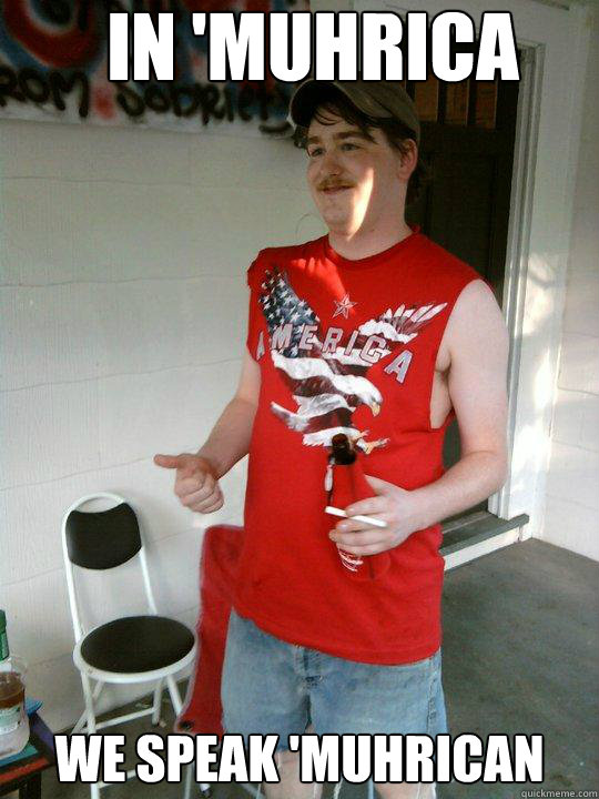 in 'muhrica we speak 'muhrican  Redneck Randal