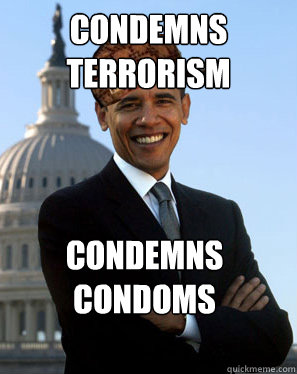 condemns terrorism condemns condoms - condemns terrorism condemns condoms  Scumbag Obama