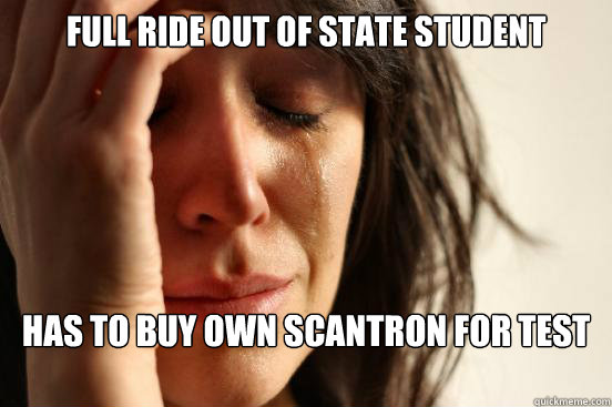 Full ride out of state student Has to buy own Scantron for test

  First World Problems