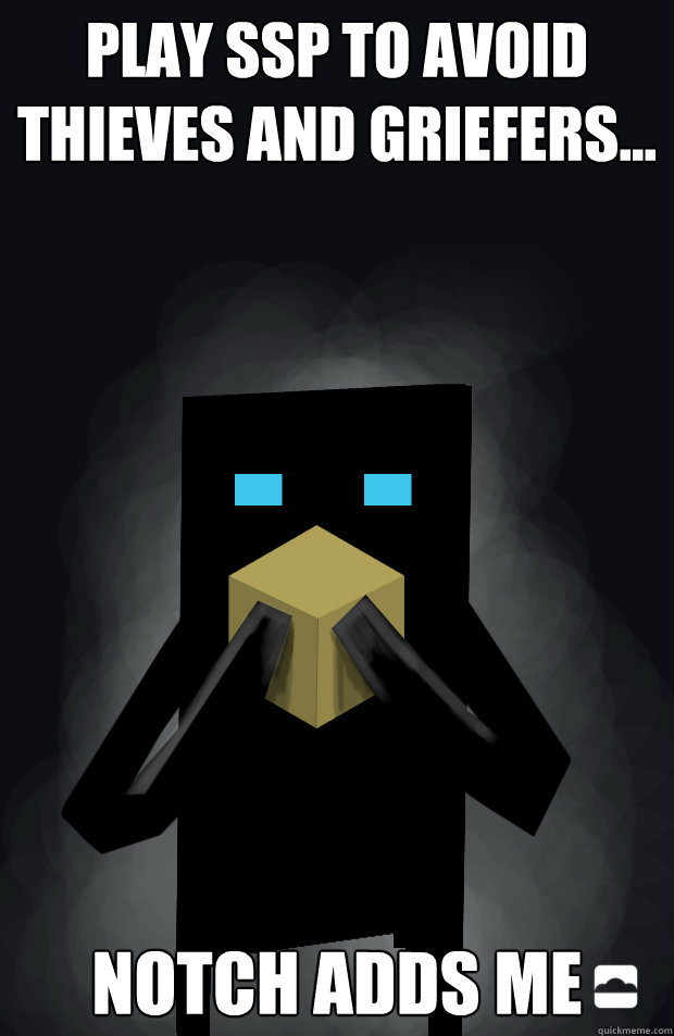 Play SSP to avoid thieves and griefers... Notch adds me  Endermen