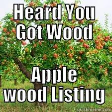 HEARD YOU GOT WOOD APPLE WOOD LISTING Misc