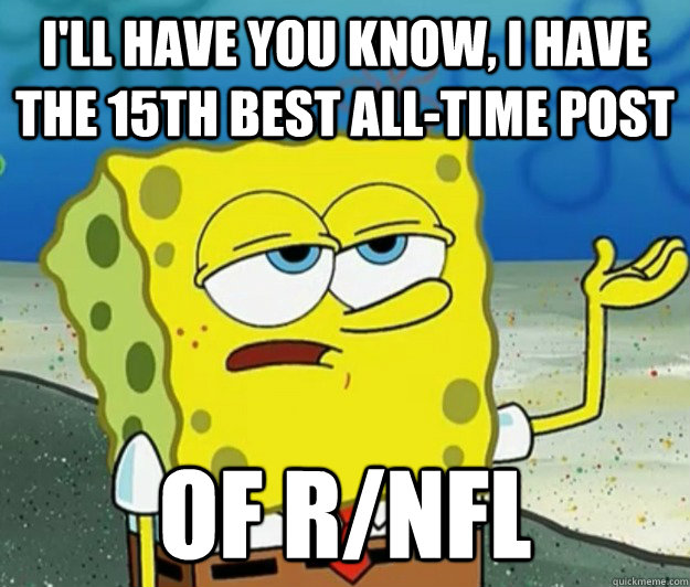 I'll have you know, I have the 15th best all-time post of r/nfl  Tough Spongebob