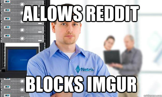 Allows reddit Blocks imgur   Scumbag IT Guy
