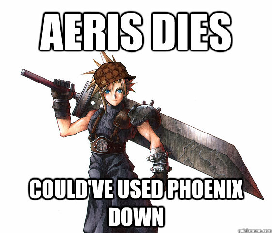 AERIS DIES  could've used Phoenix Down - AERIS DIES  could've used Phoenix Down  Scumbag Cloud