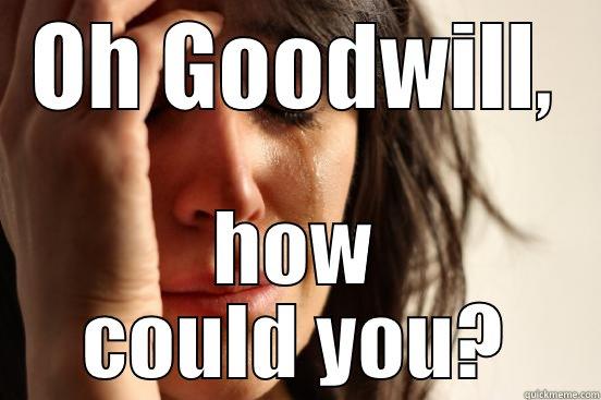 OH GOODWILL, HOW COULD YOU? First World Problems