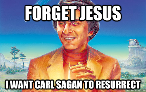 Forget Jesus I want Carl Sagan to resurrect - Forget Jesus I want Carl Sagan to resurrect  Carl Sagan