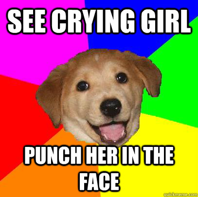 See crying girl punch her in the face - See crying girl punch her in the face  Advice Dog