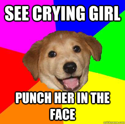 See crying girl punch her in the face  Advice Dog