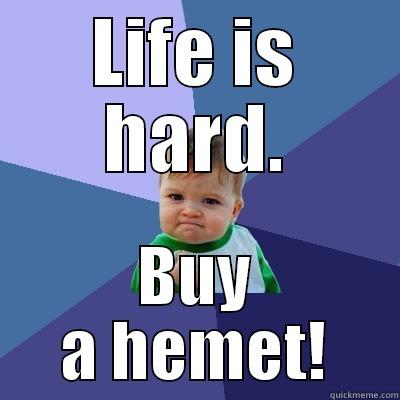 I has a hemet - LIFE IS HARD. BUY A HEMET! Success Kid