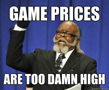 Game Prices Are too damn high - Game Prices Are too damn high  Too Damn High
