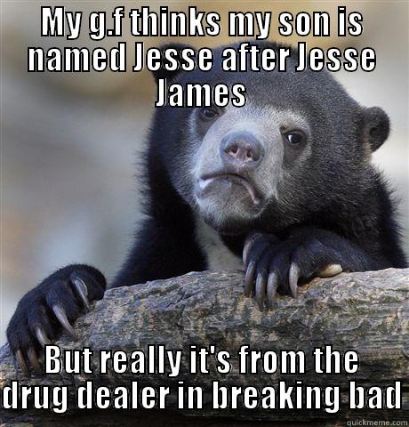 MY G.F THINKS MY SON IS NAMED JESSE AFTER JESSE JAMES BUT REALLY IT'S FROM THE DRUG DEALER IN BREAKING BAD Confession Bear