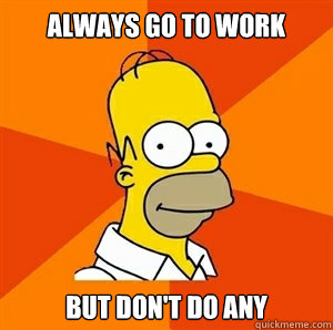 Always go to work But don't do any  Advice Homer