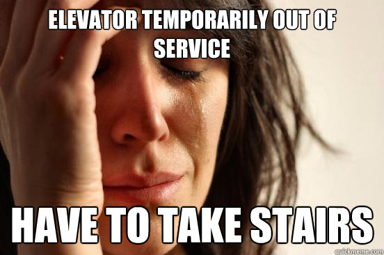 Elevator temporarily out of service have to take stairs - Elevator temporarily out of service have to take stairs  First World Problems
