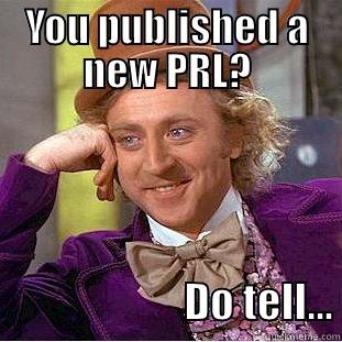YOU PUBLISHED A NEW PRL?                        DO TELL... Condescending Wonka
