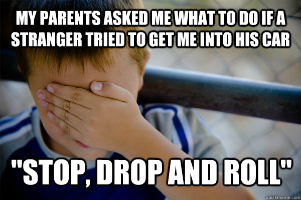 My parents asked me what to do if a stranger tried to get me into his car 