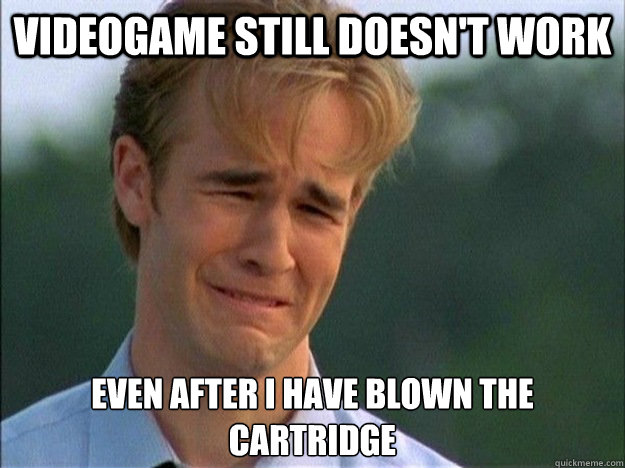 Videogame still doesn't work Even after i have blown the cartridge - Videogame still doesn't work Even after i have blown the cartridge  DawsonSperoni