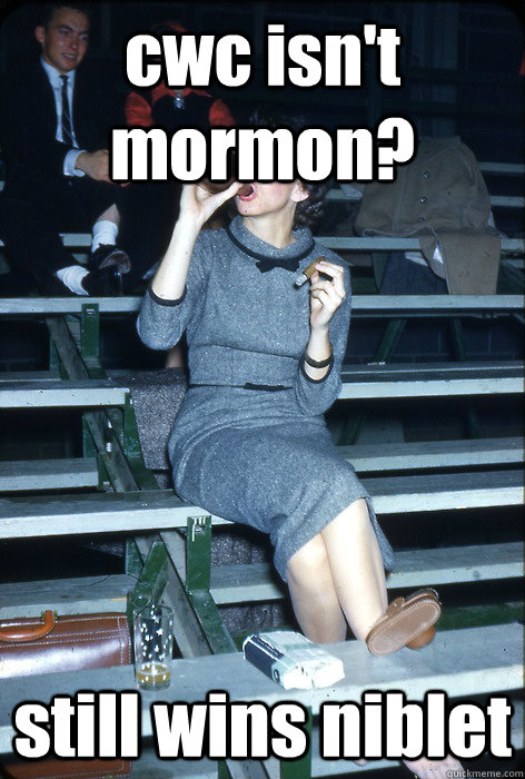 cwc isn't mormon? still wins niblet - cwc isn't mormon? still wins niblet  Misc