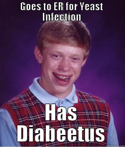 GOES TO ER FOR YEAST INFECTION HAS DIABEETUS Bad Luck Brian