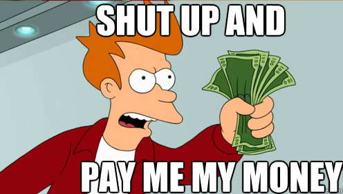 Shut up and  pay me my money! - Shut up and  pay me my money!  Fry shut up and take my money credit card