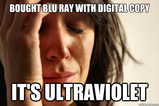 bought blu ray with digital copy it's ultraviolet   First World Problems