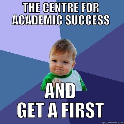 THE CENTRE FOR ACADEMIC SUCCESS AND GET A FIRST Success Kid
