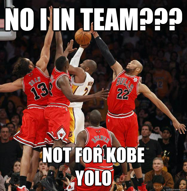 no i in team??? not for kobe
YOLO  