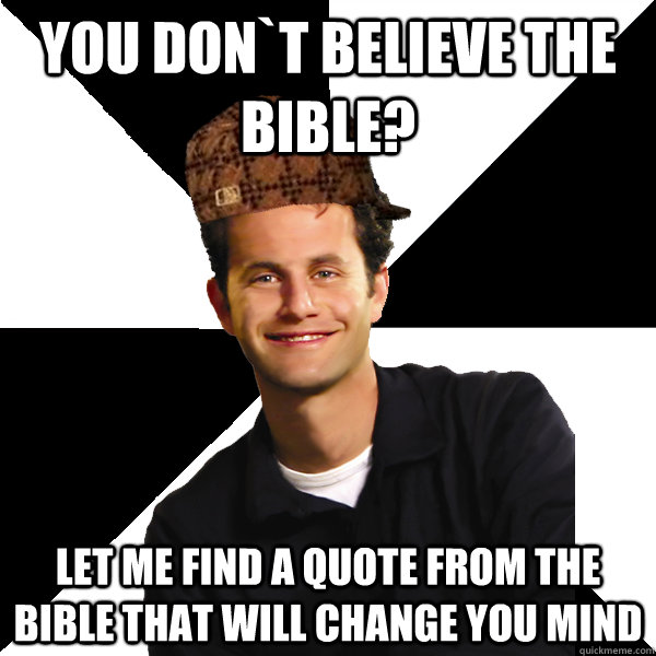You don`t believe the bible? let me find a quote from the bible that will change you mind - You don`t believe the bible? let me find a quote from the bible that will change you mind  Scumbag Christian