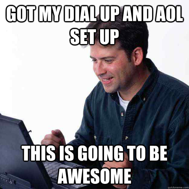 got my dial up and aol set up this is going to be awesome - got my dial up and aol set up this is going to be awesome  First Day on the Internet Dad