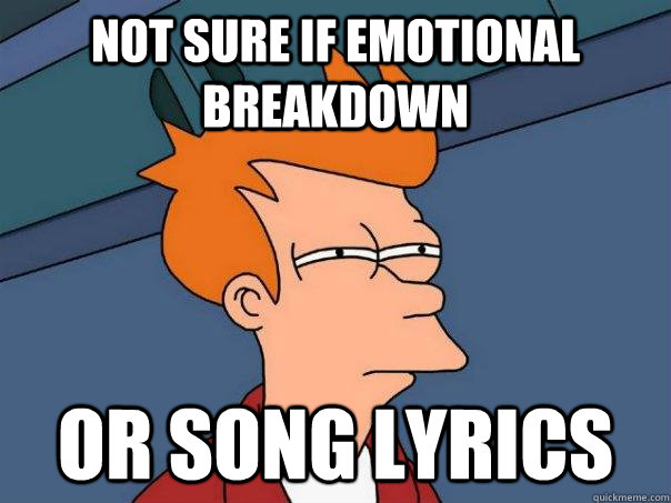 not sure if emotional breakdown or song lyrics - not sure if emotional breakdown or song lyrics  Futurama Fry