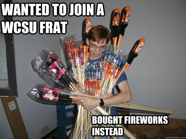Wanted to join a WCSU Frat Bought Fireworks instead  Crazy Fireworks Nerd