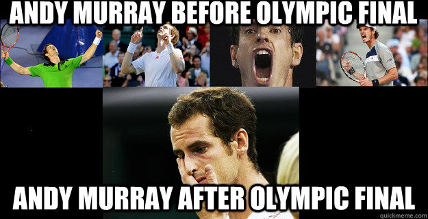 Andy murray before Olympic final andy murray after Olympic final - Andy murray before Olympic final andy murray after Olympic final  Poor Andy