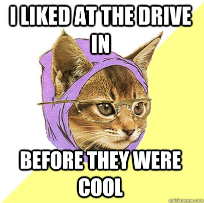 I liked At The Drive In Before they were cool  Hipster Kitty