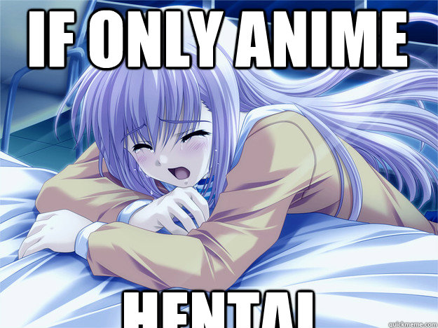 If only anime hentai  Anime world problems