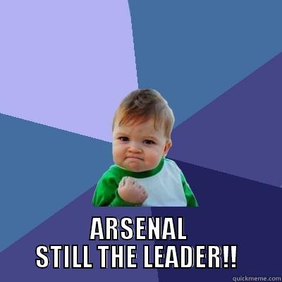  ARSENAL STILL THE LEADER!!  Success Kid