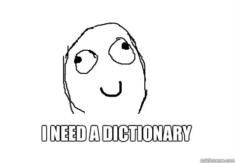 I need a dictionary - I need a dictionary  Dafuq