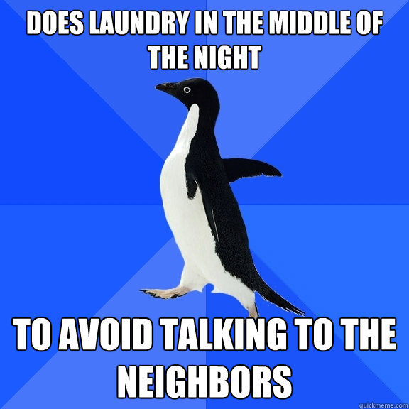 does laundry in the middle of the night to avoid talking to the neighbors  Socially Awkward Penguin