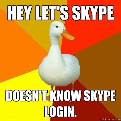 Hey Let's Skype Doesn't Know Skype Login.  Tech Impaired Duck