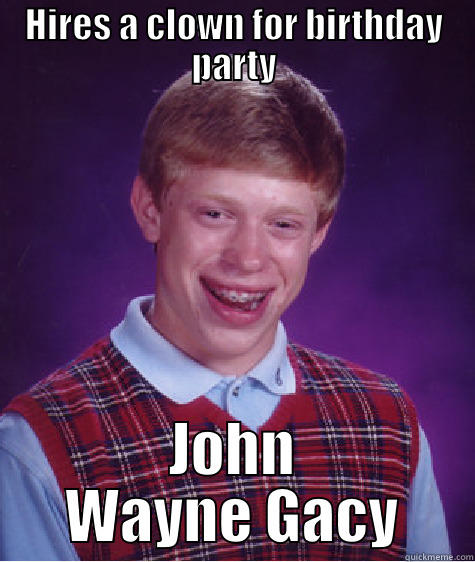 Birthday clown - HIRES A CLOWN FOR BIRTHDAY PARTY JOHN WAYNE GACY Bad Luck Brian