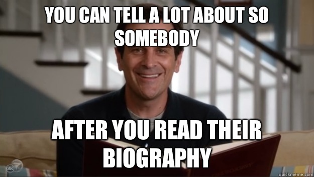 You can tell a lot about so somebody  After you read their biography   