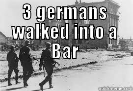 3 GERMANS WALKED INTO A BAR  Misc