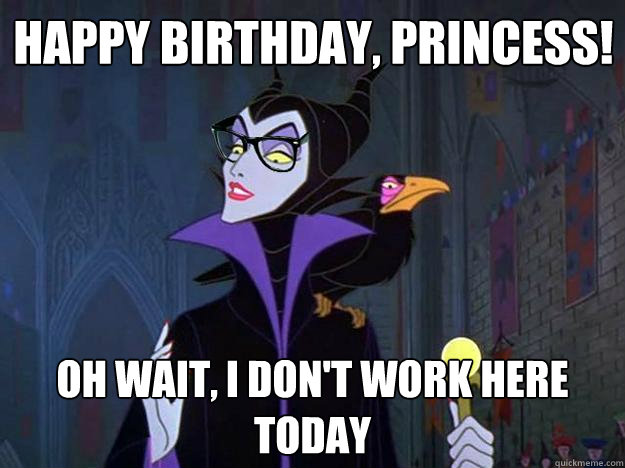 Happy birthday, princess! Oh wait, i don't work here today - Happy birthday, princess! Oh wait, i don't work here today  Hipster Maleficent