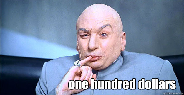   one hundred dollars -   one hundred dollars  Douchbag Dr Evil