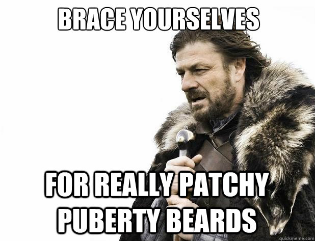 Brace yourselves for really patchy puberty beards - Brace yourselves for really patchy puberty beards  Misc