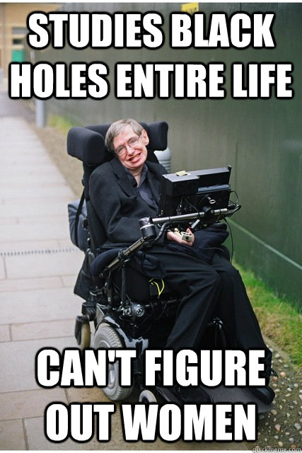 Studies black holes entire life can't figure out women  Hawkward