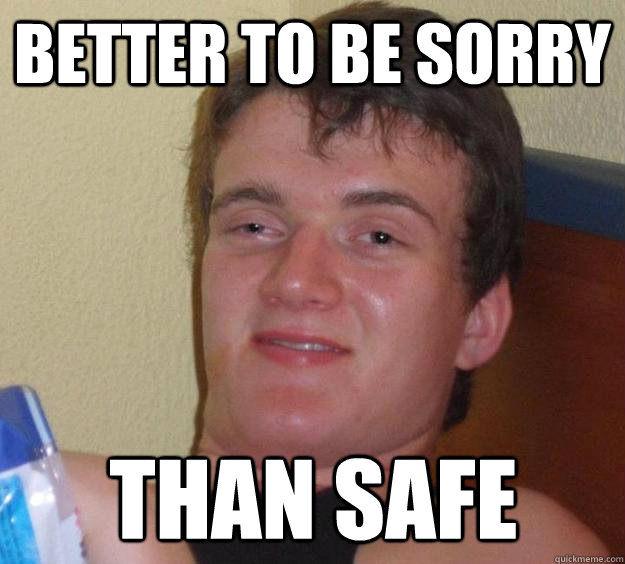 better to be sorry than safe - better to be sorry than safe  10 Guy