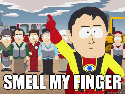  smell my finger  Captain Hindsight